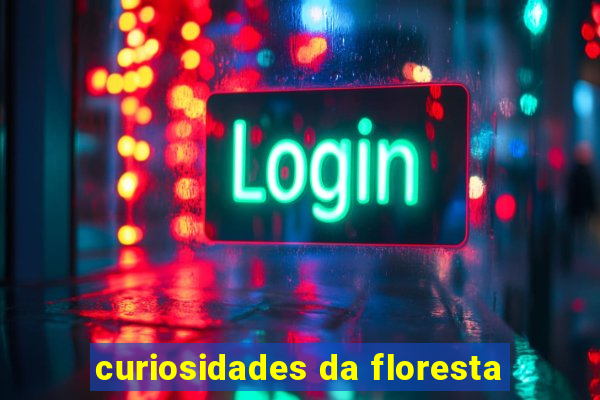 curiosidades da floresta